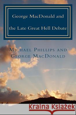 George MacDonald & Late Great Hell Debate Michael Phillips 9780940652897