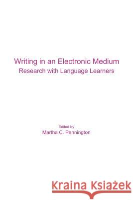 Writing in an Electronic Medium: Research with Language Learners Pennington, Martha C. 9780940753143