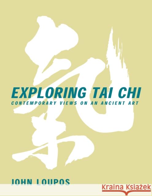 Exploring Tai Chi: Contemporary Views on an Ancient Art Loupos, John 9780940871427 YMAA Publication Center