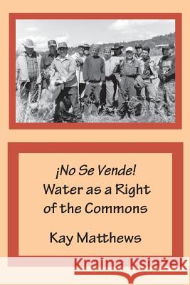 ¡No Se Vende! Water as a Right of the Commons Matthews, Kay 9780940875111 Acequia Madre Press