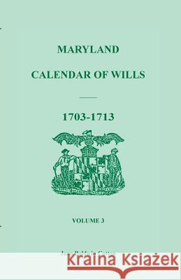 Maryland Calendar of Wills, Volume 3: 1703-1713 Jane Baldwin Cotton 9780940907065 Heritage Books