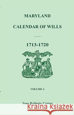 Maryland Calendar of Wills, Volume 4: 1713-1720 Cotton, Jane Baldwin 9780940907072 Heritage Books