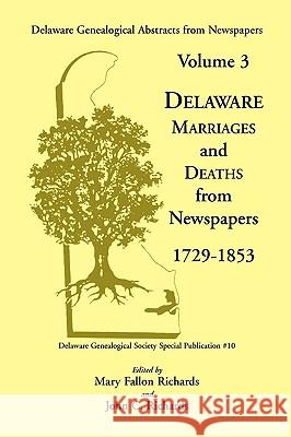 Delaware Genealogical Abstracts from Newspapers. Volume 3: Delaware Marriages and Deaths from the Newspapers 1729-1853 Richards, Mary Fallon 9780940907300
