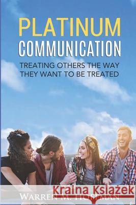 Platinum Communication: Treating Others The Way They Want To Be Treated Warren M. Hoffman 9780940916159