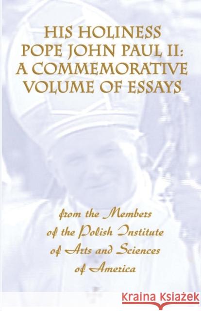 His Holiness Pope John Paul II: A Commemorative Volume of Essays from the Members of the Polish Institute of Arts and Sciences of America Kraszewski, Charles S. 9780940962675