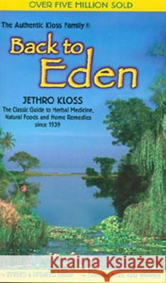 Back to Eden: Classic Guide to Herbal Medicine, Natural Foods and Home Remedies Since 1939 Jethro Kloss 9780940985094 Lotus Press