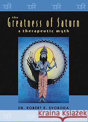 The Greatness of Saturn: A Therapeutic Myth Robert E. Svoboda 9780940985629