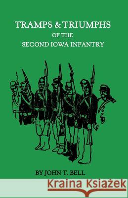 Tramps & Triumphs of the Second Iowa Infantry John T. Bell 9780941136112 Bethel Publishers