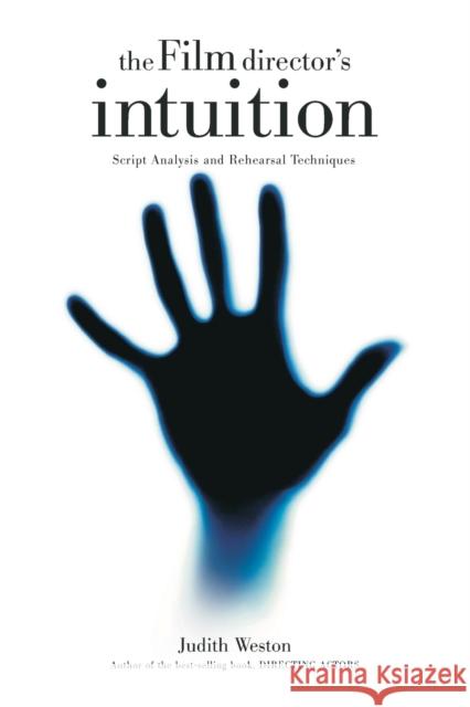 Film Director's Intuition: Script Analysis and Rehearsal Techniques Judith Weston 9780941188784 Michael Wiese Productions