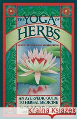 The Yoga of Herbs: An Ayurvedic Guide to Herbal Medicine David Frawley, Vasant Lad, Angela Werneke 9780941524247 Lotus Press