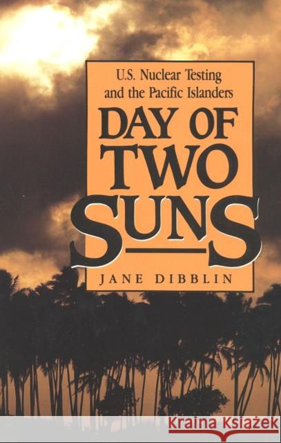 Day of Two Suns: U.S. Nuclear Testing and the Pacific Islanders Dibblin, Jane 9780941533836 New Amsterdam Books