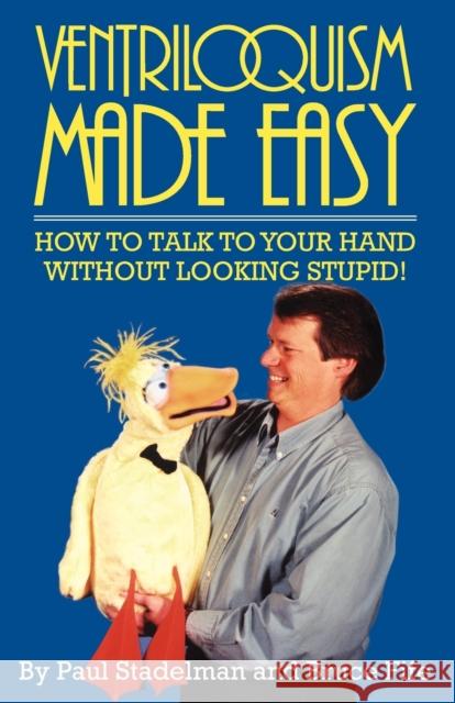 Ventriloquism Made Easy: How to Talk to Your Hand Without Looking Stupid! Strandelman, Paul 9780941599061 PICCADILLY BOOKS,U.S.