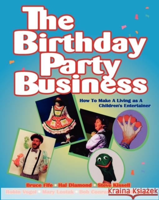 Birthday Party Business: How to Make A Living as a Children's Entertainer Bruce Fife, ND, Hal Diamond, Steve Kissell, Robin Vogel, Mary Lostak, Bob Conrad, Marcela Murad 9780941599276 Piccadilly Books,U.S.