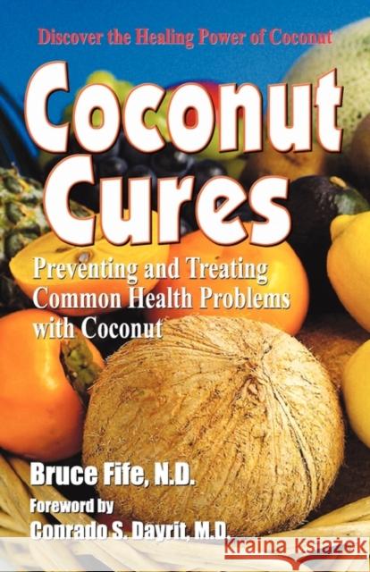 Coconut Cures: Preventing & Treating Common Health Problems with Coconut Dr Bruce Fife, ND 9780941599603 Piccadilly Books,U.S.