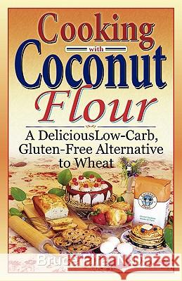 Cooking with Coconut Flour: A Delicious Low-Carb, Gluten-Free Alternative to Wheat Bruce Fife, C.N., N.D. 9780941599634 Piccadilly Books,U.S.