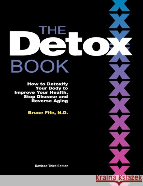 The Detox Book: How to Detoxify Your Body to Improve Your Health, Stop Disease and Reverse Aging Fife, Bruce 9780941599894 GAZELLE BOOK SERVICES