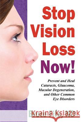 Stop Vision Loss Now!: Prevent and Heal Cataracts, Glaucoma, Macular Degeneration, and Other Common Eye Disorders Bruce Fife 9780941599962 Piccadilly Books