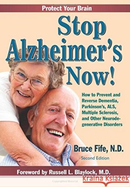 Stop Alzheimer's Now!: How to Prevent & Reverse Dementia, Parkinson's, ALS, Multiple Sclerosis & Other Neurodegenerative Disorders Dr Bruce Fife, ND 9780941599986 Piccadilly Books,U.S.