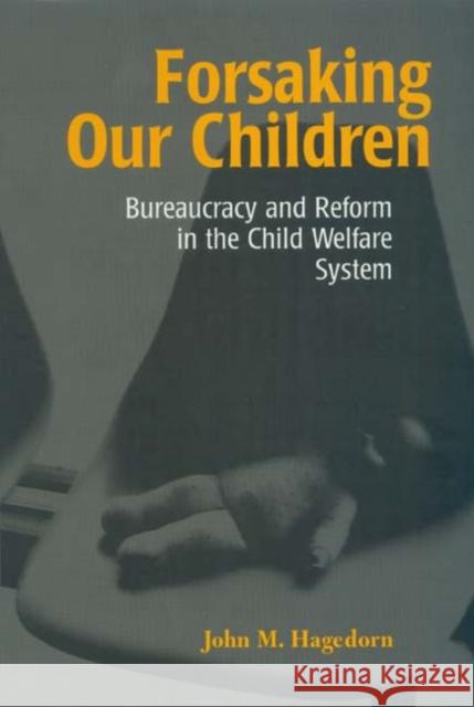Forsaking Our Children : Bureaucracy and Reform in the Child Welfare System John M. Hagedorn 9780941702430 Lake View Press
