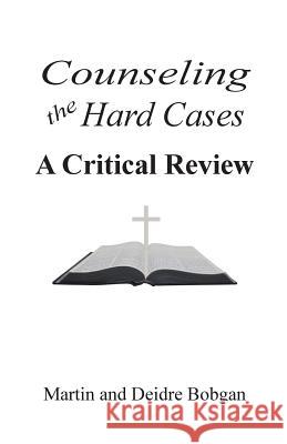 Counseling the Hard Cases: A Critical Review Martin Bobgan Deidre Bobgan 9780941717243