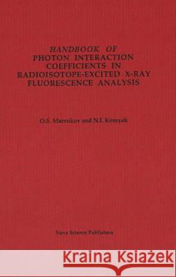 Handbook of Photon Interaction Coefficients in Radioisotope-Excited X-Ray Fluorescence Analysis O S Marenkov, N I Komiak 9780941743792 Nova Science Publishers Inc