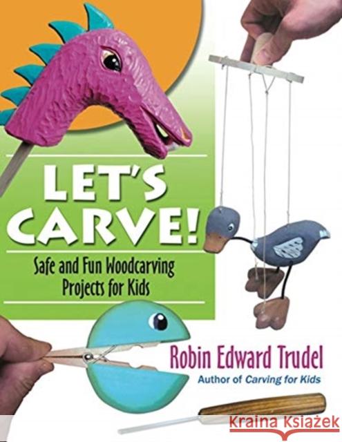 Let's Carve!: Safe and Fun Woodcarving Projects for Kids Trudel, Robin 9780941936361 Linden Publishing