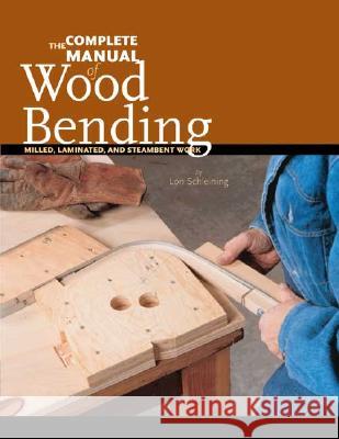 The Complete Manual of Wood Bending: Milled, Laminated, and Steambent Work Lon Schleining 9780941936545 Linden Publishing