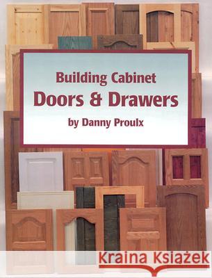 Building Cabinet Doors & Drawers Danny Proulx 9780941936569 Linden Publishing