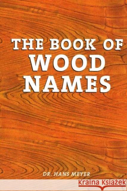 The Book of Wood Names Hans Meyer Dr Hans Meyer 9780941936620 Linden Publishing