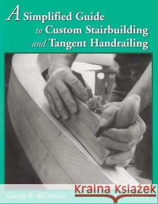 A Simplified Guide to Custom Stairbuilding and Tangent Handrailing George D 9780941936637