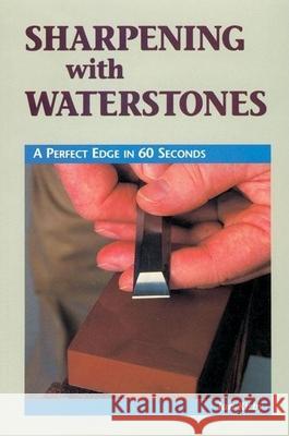 Sharpening with Waterstones: A Perfect Edge in 60 Seconds Ian Kirby 9780941936767