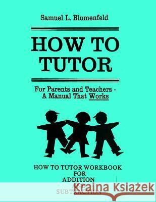 How to Tutor Workbook for Addition and Subtraction Samuel L. Blumenfeld 9780941995399 Paradigm Company