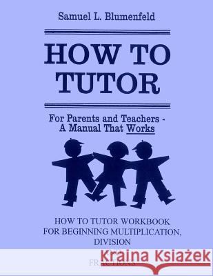 How to Tutor Workbook for Multiplication, Division and Fractions Samuel L. Blumenfeld 9780941995405 Paradigm Company