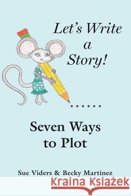 Seven Ways to Plot: Let's Write a Story Sue Viders Becky Martinez 9780942011173