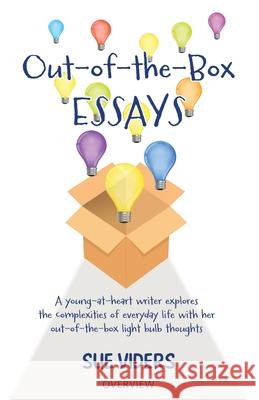 Out-of-the-Box ESSAYS: A young-at-heart writer explores the complexities of everyday life with her out-of-the-box light bulb thoughts Sue Viders 9780942011593