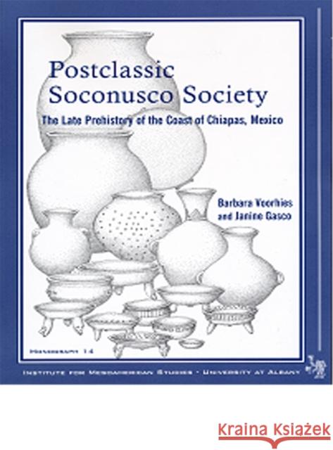 Postclassic Soconusco Society: The Late Prehistory of the Coast of Chiapas, Mexico Voorhies, Barbara 9780942041200 Institute for Mesoamerican Studies