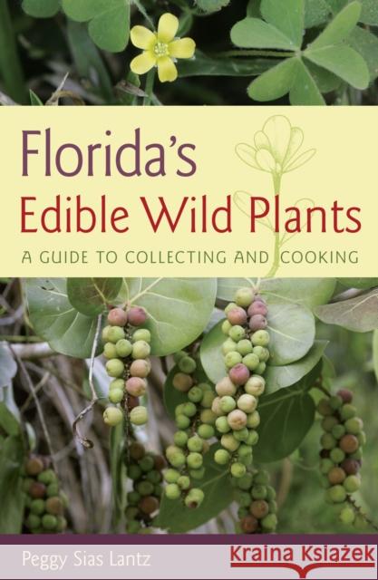 Florida's Edible Wild Plants: A Guide to Collecting and Cooking Peggy Sias Lantz 9780942084382