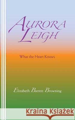 Aurora Leigh: What the Heart Knows Elizabeth Barrett Browning Sasha Newborn 9780942208627 Bandanna Books