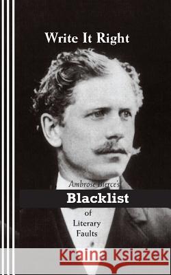 Write It Right: Ambrose Bierce's Blacklist of Literary Faults Ambrose Bierce Sasha Newborn 9780942208832