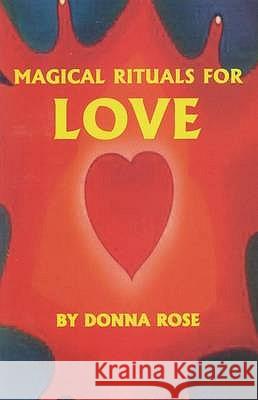 MAGICAL RITUALS FOR LOVE Donna Rose 9780942272819