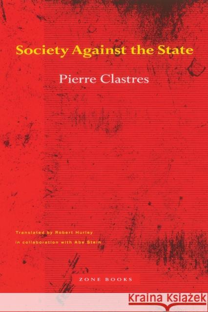 Society Against the State: Essays in Political Anthropology Clastres, Pierre 9780942299014 Zone Books