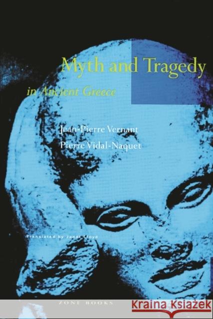 Myth and Tragedy in Ancient Greece Jean Pierre Vernant Janet Lloyd Pierre Vidal-Naquet 9780942299199 Zone Books