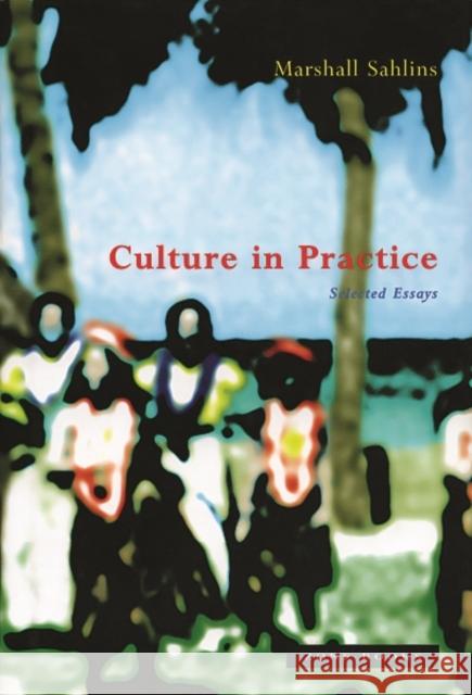 Culture in Practice: Selected Essays Sahlins, Marshall 9780942299380 Zone Books