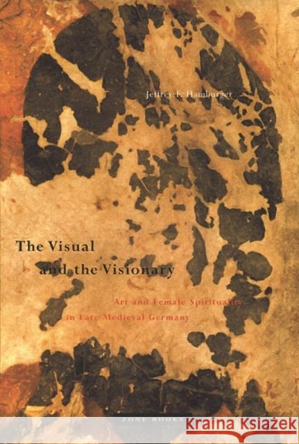 The Visual and the Visionary: Art and Female Spirituality in Late Medieval Germany Hamburger, Jeffrey F. 9780942299458 Zone Books