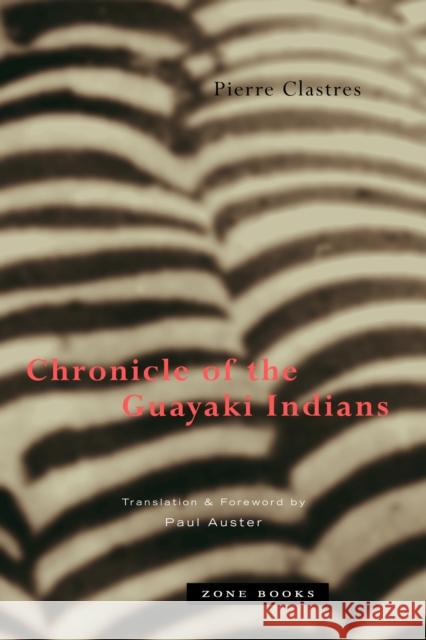 Chronicle of the Guayaki Indians Pierre Clastres Paul Auster 9780942299786 Zone Books
