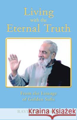 Living With the Eternal Truth: From the Lineage of Golden Sufis Nath, Ravindra 9780942444087