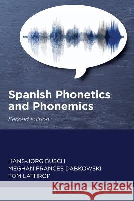 Spanish Phonetics and Phonemics, Second edition Hans-J?rg Busch Meghan Dabkowski Tom Lathrop 9780942566666