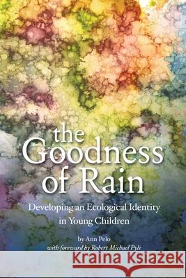 The Goodness of Rain: Developing an Ecological Identity in Young Children Ann Pelo 9780942702552