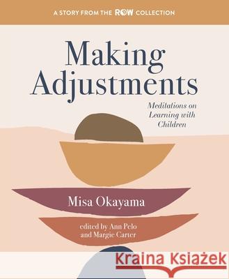 Making Adjustments: Meditations on Learning with Children Misa Okayama Ann Pelo Margie Carter 9780942702804 Exchange Press