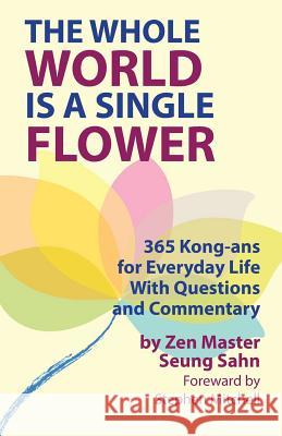 The Whole World Is a Single Flower: 365 Kong-ans for Everyday Life With Questions and Commentary Sahn, Seung 9780942795172 Primary Point Press